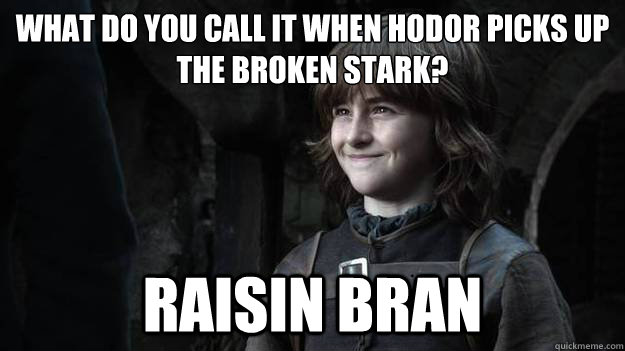 What do you call it when Hodor picks up the broken stark? Raisin Bran - What do you call it when Hodor picks up the broken stark? Raisin Bran  Misc