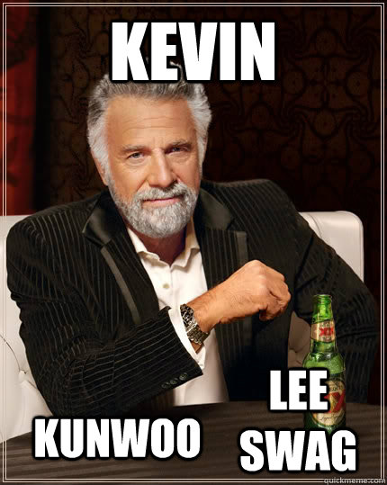Kevin  Kunwoo Lee swag  The Most Interesting Man In The World