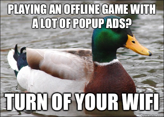 Playing an offline game with a lot of popup ads? Turn of your wifi  Actual Advice Mallard