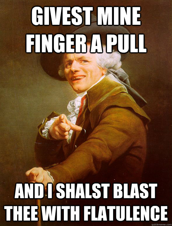 Givest mine finger a pull and i shalst blast thee with flatulence - Givest mine finger a pull and i shalst blast thee with flatulence  Joseph Ducreux