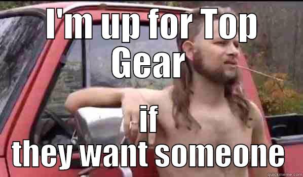  I'M UP FOR TOP GEAR IF THEY WANT SOMEONE Almost Politically Correct Redneck