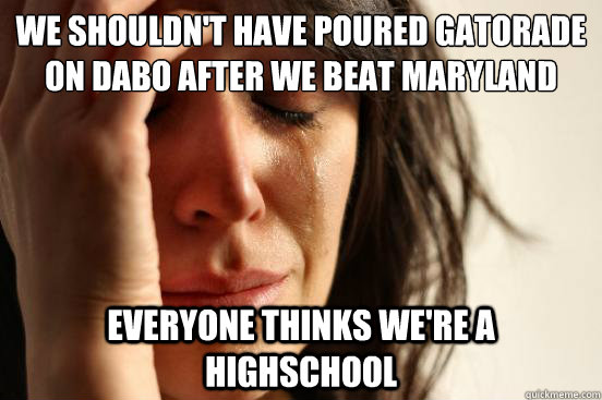 We shouldn't have poured Gatorade on dabo after we beat maryland Everyone thinks we're a highschool  First World Problems