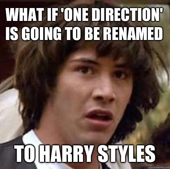 What if 'one direction' is going to be renamed To Harry styles  conspiracy keanu