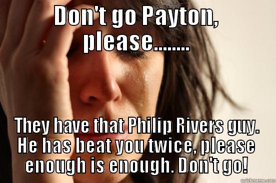 Bronco's Payton Mannings wife - DON'T GO PAYTON, PLEASE........ THEY HAVE THAT PHILIP RIVERS GUY. HE HAS BEAT YOU TWICE, PLEASE ENOUGH IS ENOUGH. DON'T GO! First World Problems