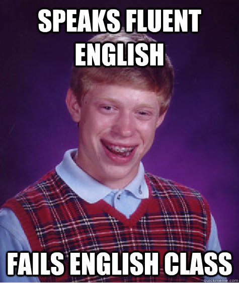 Speaks fluent english  fails english class - Speaks fluent english  fails english class  Bad Luck Brian