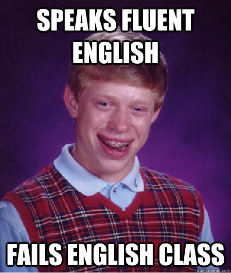 Speaks fluent english  fails english class  Bad Luck Brian