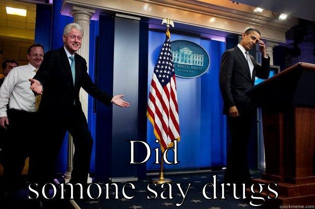  DID SOMONE SAY DRUGS Inappropriate Timing Bill Clinton
