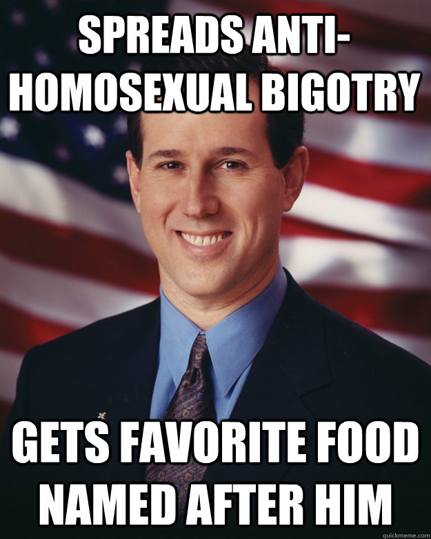 Spreads anti-homosexual bigotry Gets favorite food named after him  Rick Santorum