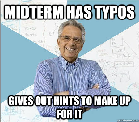 Midterm has typos gives out hints to make up for it - Midterm has typos gives out hints to make up for it  Good guy professor