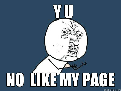 Y U  NO  LIKE MY PAGE   Y U No