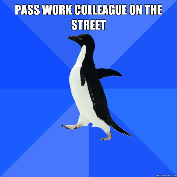 Pass work colleague on the street   Socially Awkward Penguin