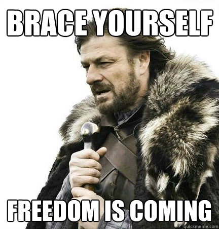 brace yourself freedom is coming  