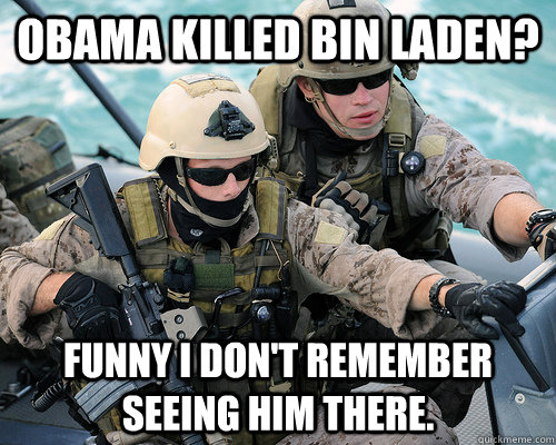 Obama killed Bin Laden? Funny I don't remember seeing him there.  Unimpressed Navy SEAL