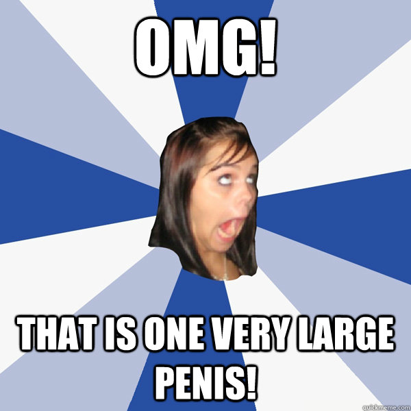 omg! That is one very large penis!  Annoying Facebook Girl