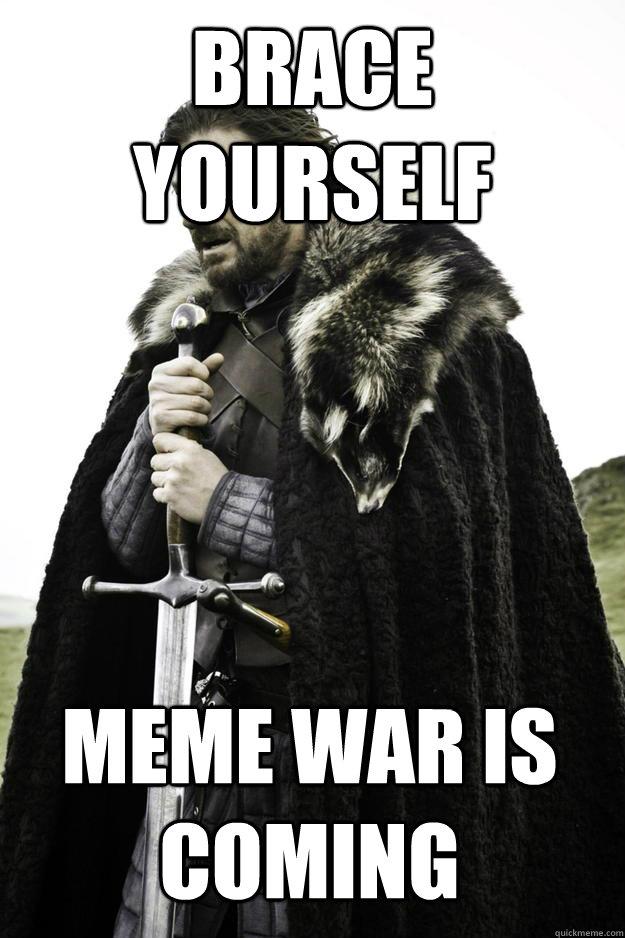 BRACE YOURSELF Meme war is coming  Winter is coming