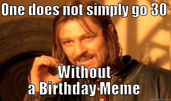 30th birthday - ONE DOES NOT SIMPLY GO 30  WITHOUT A BIRTHDAY MEME Boromir