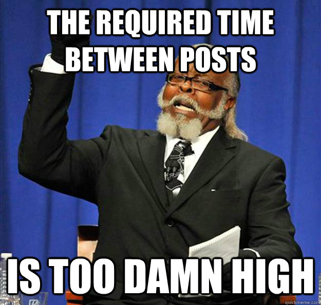 The required time between posts Is too damn high  Jimmy McMillan