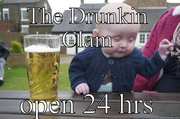 THE DRUNKIN CLAM OPEN 24 HRS drunk baby