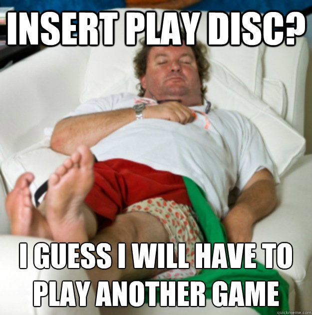 Insert play disc? I guess I will have to play another game  Lazy Larry