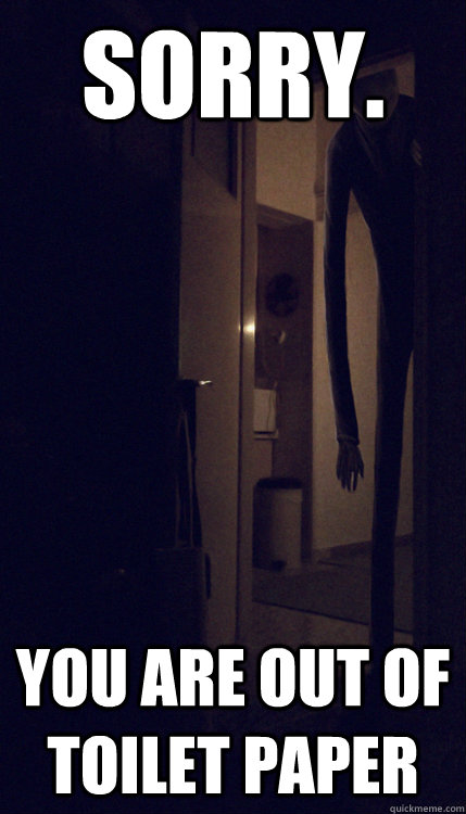 Sorry. You are out of toilet paper - Sorry. You are out of toilet paper  Creepy Slenderman