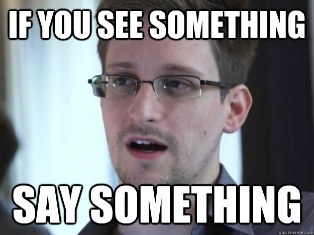 IF YOU SEE SOMETHING SAY SOMETHING - IF YOU SEE SOMETHING SAY SOMETHING  Edward Snowden