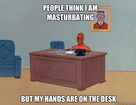 People think i am MAsturbating but my hands are on the desk  masturbating spiderman