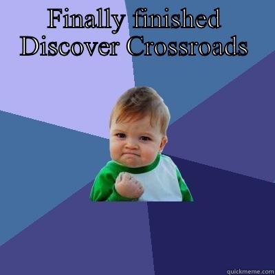 FINALLY FINISHED DISCOVER CROSSROADS  Success Kid