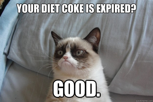YOUR DIET COKE IS EXPIRED? GOOD.  GrumpyCatOL
