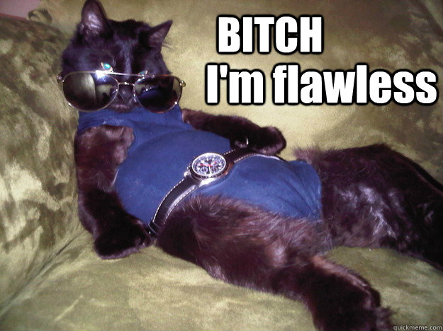 BITCH I'm flawless  