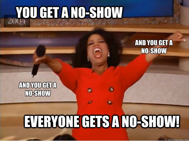 You get a no-show everyone gets A no-show! and You get a 
no-show and You get a 
no-show - You get a no-show everyone gets A no-show! and You get a 
no-show and You get a 
no-show  Misc