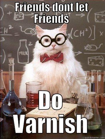 FRIENDS DONT LET FRIENDS DO VARNISH Chemistry Cat
