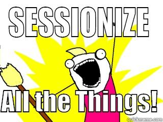 SESSIONIZE  ALL THE THINGS! All The Things