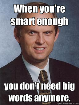 When you're smart enough you don't need big words anymore. - When you're smart enough you don't need big words anymore.  Overcoming bias guy