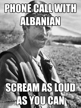 Phone call with albanian Scream as loud as you can  Typical Albanian