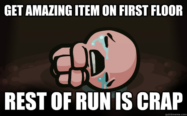 get amazing item on first floor rest of run is crap - get amazing item on first floor rest of run is crap  The Binding of Isaac