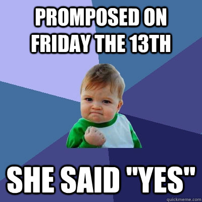 Promposed on Friday the 13th She said 