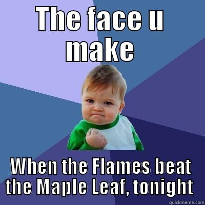 THE FACE U MAKE WHEN THE FLAMES BEAT THE MAPLE LEAF, TONIGHT  Success Kid