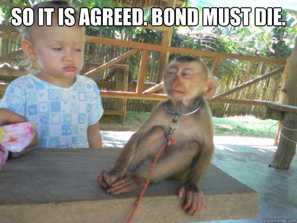 So it is agreed. bond must die.  - So it is agreed. bond must die.   Bond Must Die