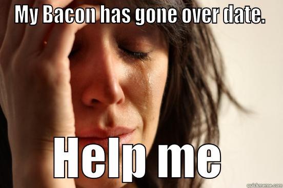 MY BACON HAS GONE OVER DATE. HELP ME First World Problems