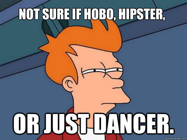 Not sure if hobo, hipster, Or just dancer.  Futurama Fry