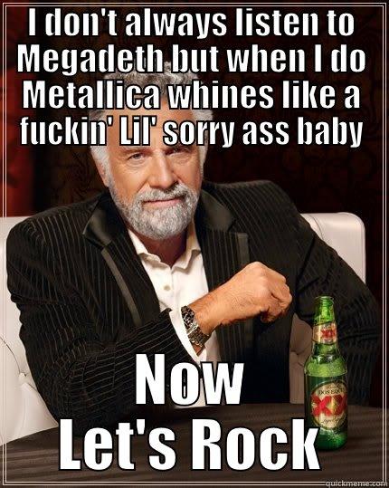 I DON'T ALWAYS LISTEN TO MEGADETH BUT WHEN I DO METALLICA WHINES LIKE A FUCKIN' LIL' SORRY ASS BABY NOW LET'S ROCK The Most Interesting Man In The World