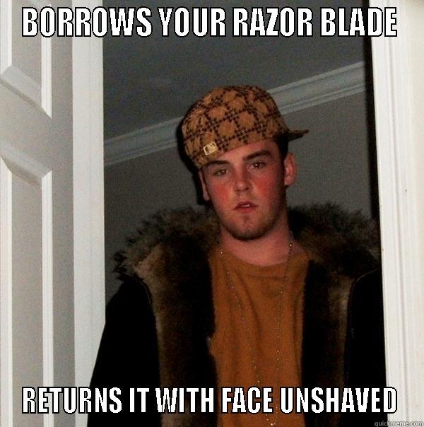 F*** you, steve - BORROWS YOUR RAZOR BLADE RETURNS IT WITH FACE UNSHAVED Scumbag Steve