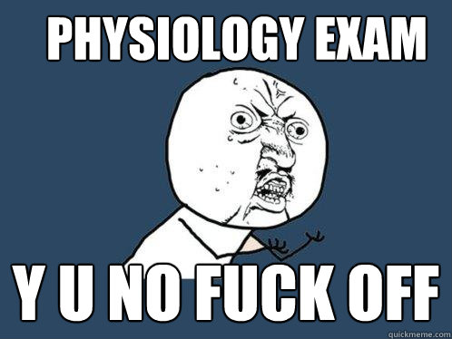 PHYSIOLOGY EXAM y u no fuck off  Y U No