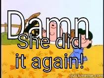 DAMN SHE DID IT AGAIN! Misc