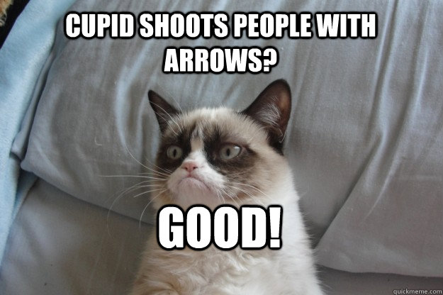 Cupid shoots people with arrows? GOOD! - Cupid shoots people with arrows? GOOD!  GrumpyCatOL