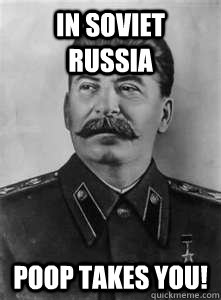 in soviet russia poop takes you!   Soviet Stalin