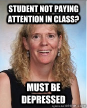 student not paying attention in class? must be depressed  Ederp