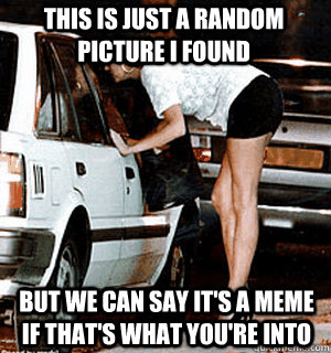 This is just a random picture I found But we can say it's a meme if that's what you're into  Karma Whore