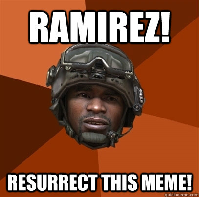 RAMIREZ! RESURRECT THIS MEME! - RAMIREZ! RESURRECT THIS MEME!  Misc