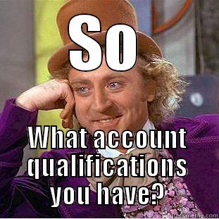 SO WHAT ACCOUNT QUALIFICATIONS YOU HAVE? Condescending Wonka